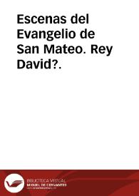 Portada:Escenas del Evangelio de San Mateo. Rey David?.