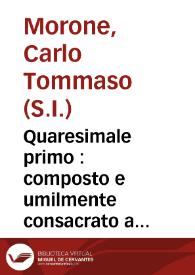 Portada:Quaresimale primo : composto e umilmente consacrato a Maria Augustissima Madre del Divino Verbo Incarnato  / da Carlo Tommaso Morone...