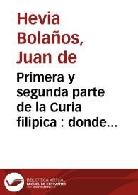 Portada:Primera y segunda parte de la Curia filipica : donde ... se trata de los iuyzios, mayormente forenses, eclesiasticos y seculares, con lo sobre ellos hasta aora dispuesto por derecho... : vtil para los professores de entrambos derechos... ; y de la mercancia y contratacion de tierra y mar, util y prouechoso para mercaderes ... y otras personas  / por Iuan de Hevia Bolaños...