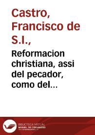 Portada:Reformacion christiana, assi del pecador, como del virtuoso / por el P. Francisco de Castro...