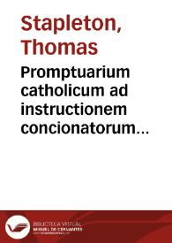 Portada:Promptuarium catholicum ad instructionem concionatorum contra haereticos nostri temporis, super omnia Euangelia totius anni, tam dominicalia quàm de festis... : pars prima Dominicalis  / auctore Thoma Stapletono...