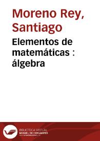 Portada:Elementos de matemáticas : álgebra  / por Santiago Moreno Rey y José Ceruelo y Obispo...