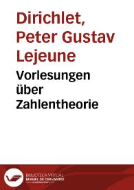 Portada:Vorlesungen über Zahlentheorie / von P.G. Lejeune Dirichlet ; herausgegeben und mit zusätzen Versehen von R. Dedekind...