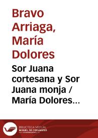Portada:Sor Juana cortesana y Sor Juana monja / María Dolores Bravo Arriaga
