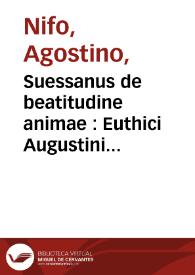 Portada:Suessanus de beatitudine animae : Euthici Augustini Niphi... in Averrois De animae beatitudine... ad aetatis nostrae decus Sa[n]ctum Maurus patritius venetu[m] naturae interprete