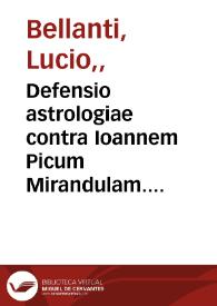 Portada:Defensio astrologiae contra Ioannem Picum Mirandulam. Lucii Bellantii Senensis mathematici ac physici Liber de astrologica veritate. Et in Disputationes Ioannis Piei adversus astrologos responsiones