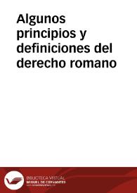 Algunos principios y definiciones del derecho romano / escogidos por José López Romero y José López de Rueda para ilustración de su programa