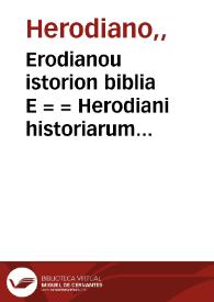 Portada:Erodianou istorion biblia E = = Herodiani historiarum lib[ri] VIII = Herodiani historiarum lib[ri] VIII / [è graeco traslati Angelo Politiano interprete] 