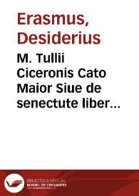 Portada:M. Tullii Ciceronis Cato Maior Siue de senectute liber : Paradoxa eiusdem / cum D. Erasmi Rot. adnotationibus ...