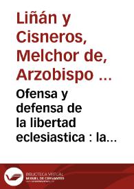 Portada:Ofensa y defensa de la libertad eclesiastica : la primera en veinte y quatro capitulos, que mandò publicar el Excelentissimo señor Duque de la Palata, Virrey del Perú, en despacho de 20 de Febrero de 1684, y la segunda armada con los escudos catolicos de la ley, y la razon, que establecen los dominios de su Magestad y dictò su propria obligacion al Excelentissimo Señor Dr. D. Melchor de Liñan y Cisneros, Arçobispo de Lima