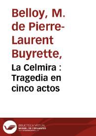 Portada:La Celmira : Tragedia en cinco actos / [por Dormont de Belloy] ; traducida del frances al castellano