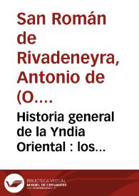 Portada:Historia general de la Yndia Oriental : los descubrimientos y conquistas que han hecho las Armas de Portugal en el Brasil y en Otras partes de Africa y de la Asia y de la dilatacion del Santo Euangelio ... desde sus principios hasta el año de 1557 / compuesta por fray Antonio de San Roman...