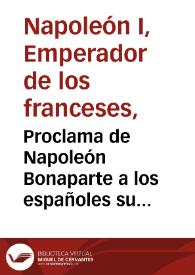 Portada:Proclama de Napoleón Bonaparte a los españoles su fecha en Madrid á 7 de Diciembre de 1808 : y la anti-proclama o respuesta a dicha proclama / por un patriota español natural de Lucena