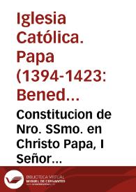 Portada:Constitucion de Nro. SSmo. en Christo Papa, I Señor Benedicto XIII : por la qual se confirma, i aprueba la sentencia Episcopal ... acerca del cuerpo de S. Augustin ... / Benedicto Obispo siervo de los siervos de Dios ...