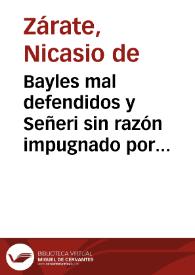 Portada:Bayles mal defendidos y Señeri sin razón impugnado por ... Feyjoo / su athor [sic] Don Nicasio de Zarate ...