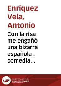 Portada:Con la risa me engañó una bizarra española : comedia nueva / de Don Antonio Enriquez Vela