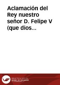 Aclamación del Rey nuestro señor D. Felipe V (que dios guarde) en la muy noble y muy leal ciudad de Cadiz, domingo diez y nueue de diziembre de mil y setecientos