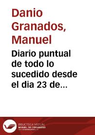 Diario puntual de todo lo sucedido desde el dia 23 de agosto de 1702 en que diò vista à esta ciudad de cadiz y costas de Andaluzia la Armada naval enemiga de Inglaterra y Olanda hasta el primero de octubre del mismo año, en que se perdió de vista à dichas Costas observado con todos sus mouimientos y operaciones / por Don Manuel Dario Granados ...