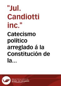 Catecismo político arreglado á la Constitución de la Monarquía Española, para ilustración del pueblo, instrucción de la juventud, y uso de las escuelas de primeras letras /  por J. C