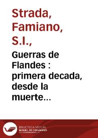 Portada:Guerras de Flandes : primera decada, desde la muerte del Emperador Carlos /RV/ hasta el principio del govierno de Alexandro Farnese ... /  escriviólas en latin el R.P. Famiano Estrada de la Compañia de Jesus y las traduxó en romance el R.F. Melchor de Novar, de la misma Compañía ; Tomo I, part. I