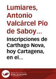 Portada:Inscripciones de Carthago Nova, hoy Cartagena, en el reyno de Murcia /  Ilustradas por el ... Conde de Lumiares ..