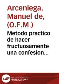 Portada:Metodo practico de hacer fructuosamente una confesion general de muchos años ... /  compuesta por Manuel de Arceniega ..