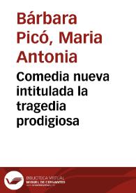Portada:Comedia nueva intitulada la tragedia prodigiosa / por manos de Doña Maria Antonia Barbara Picò... ; dedicada a la muy ilustre señora marquesa de la Torrecilla