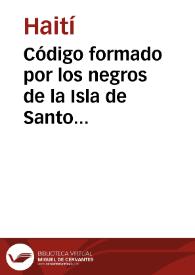 Código formado por los negros de la Isla de Santo Domingo de la parte francesa hoi [sic] estado de Hayti [sic], sancionado por Henrique Cristoval [sic], Presidente y Generalísimo / traducido por Juan Lopez de Cancelada