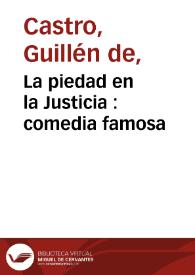 Portada:La piedad en la Justicia : comedia famosa / de don Guillen de Castro