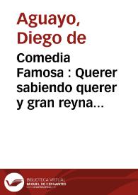 Portada:Comedia Famosa : Querer sabiendo querer y gran reyna de Tinacria / de un ingenio