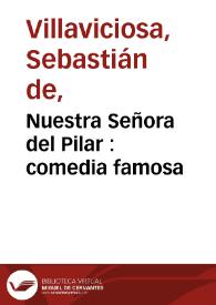 Portada:Nuestra Señora del Pilar : comedia famosa / la primera jornada de don Sebastian de Villaviciosa, la segunda de don Juan de Matos, la tercera de don Agustin Moreto