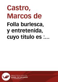 Portada:Folla burlesca, y entretenida, cuyo titulo es : Disparates concertados dicen bien en todo tiempo / su autor Marcos de Castro ..