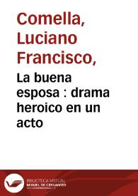 Portada:La buena esposa : drama heroico en un acto / por don Luciano Francisco Comella