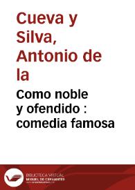 Portada:Como noble y ofendido : comedia famosa / de don Antonio de la Cueva