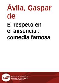 Portada:El respeto en el ausencia : comedia famosa / de Gaspar de Avila