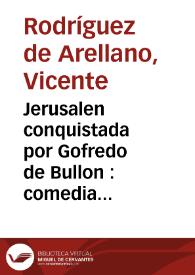 Portada:Jerusalen conquistada por Gofredo de Bullon : comedia nueva en tres actos / su autor D. Vicente Rodriguez de Arellano y el Arco ; representada por la compañia de Ribera el dia 25 de diciembre de este año de 1791