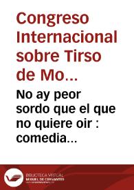 Portada:No ay peor sordo que el que no quiere oir : comedia sin fama / del maestro Tirso de Molina