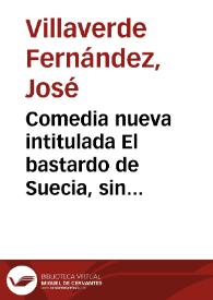 Portada:Comedia nueva intitulada El bastardo de Suecia, sin mugeres : En tres actos / [José Villaverde Fernández]