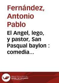 Portada:El Angel, lego, y pastor, San Pasqual baylon : comedia famosa / de Don Antonio Pablo Fernandez.