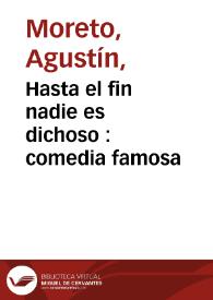 Portada:Hasta el fin nadie es dichoso : comedia famosa / de Don Agustin Moreto