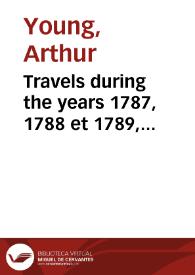 Portada:Travels during the years 1787, 1788 et 1789, undertaking more particularly with a view of ascertaining the cultivation, wealth, resources, and national prosperity of the Kingdom of France / by Arthur Young...