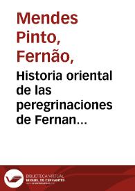 Portada:Historia oriental de las peregrinaciones de Fernan Mendez Pinto portugues : adonde se escriven muchas y muy estrañas cosas que vio, y oyó en los Reynos de la China, Tartaria, Sornao, que vulgarmente se llama Siam, Calamiñan, Peguu, Martuan, y otros muchos de aquellas partes orientales... / traduzido de portugues en castellano por... Francisco Herrera Maldonado... 