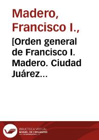 Portada:[Orden general de Francisco I. Madero. Ciudad Juárez (Chihuahua), 24 de abril de 1911]