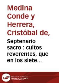 Portada:Septenario sacro : cultos reverentes, que en los siete viernes, que median entre la Pasqua de Resurreccion, hasta la del Espiritu Santo, consagra annualmente, en la iglesia parroquial de señor San Luis, rey de Francia, en el Albaicin de Granada, al SSmo. Cristo de la Luz, que se venera en una de sus capillas, su Venerable Hermandad ; con el Epithome historico de la maravillosa invencion de este divino milagroso simulacro / dispuesto por el Doct. D. Christoval Conde y Herrera...