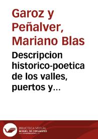 Descripcion historico-poetica de los valles, puertos y entradas a Francia por el Reyno de Aragon : aumentada á la del año de 1586 en el de 1793 / por Mariano Blas Garóz y Peñalvér