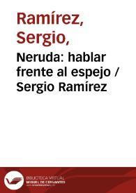Portada:Neruda: hablar frente al espejo / Sergio Ramírez