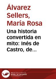 Portada:Una historia convertida en mito: Inés de Castro, de António Ferreira a Luis Vélez de Guevara / María Rosa Álvarez Sellers