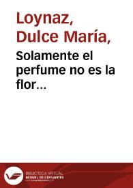 Portada:Solamente el perfume no es la flor... / Dulce María Loynaz