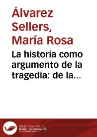 Portada:La historia como argumento de la tragedia: de la preceptiva dramática a la práctica escénica / María Rosa Álvarez Sellers