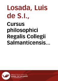 Portada:Cursus philosophici Regalis Collegii Salmanticensis Societatis Iesu in tres partes divisi : prima pars... / authore R.P. Ludovico de Lossada...